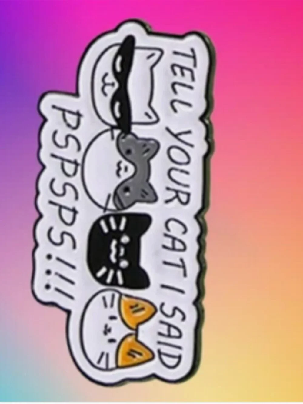 Enamel Pin: Tell Your Cat I Said ...